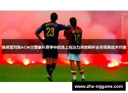 佩德里对阵AC米兰国家队赛事中的场上统治力深度解析全景观察战术价值 佩德里对阵AC米兰国家队赛事中的场上统治力深度解析全景观察战术价值