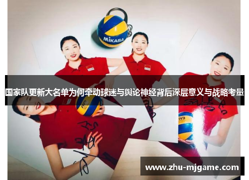 国家队更新大名单为何牵动球迷与舆论神经背后深层意义与战略考量 国家队更新大名单为何牵动球迷与舆论神经背后深层意义与战略考量