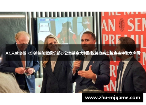 AC米兰老板卡尔迪纳莱就俱乐部办公室遭意大利财税警察突击搜查事件发表声明